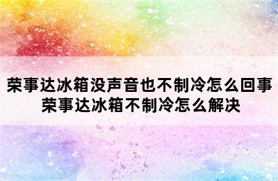 荣事达冰箱没声音也不制冷怎么回事 荣事达冰箱不制冷怎么解决